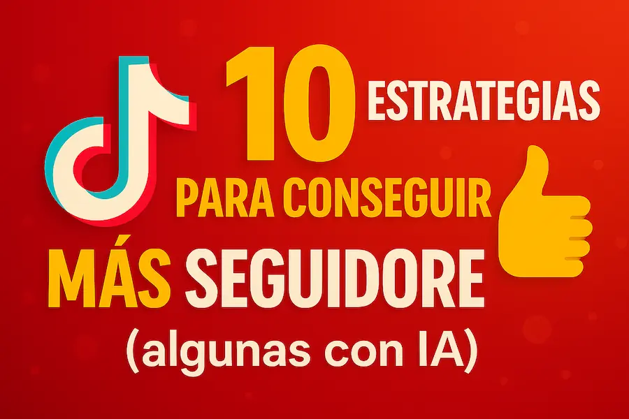 10 Estrategias Claras para Conseguir Más Seguidores en TikTok (algunas con IA)